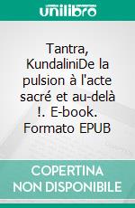 Tantra, KundaliniDe la pulsion à l'acte sacré et au-delà !. E-book. Formato EPUB ebook