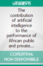 The contribution of artificial intelligence to the performance of African public and private actorsWhite paper. E-book. Formato EPUB ebook