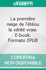La première neige de l'étéou la vérité vraie. E-book. Formato EPUB ebook