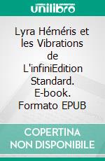 Lyra Héméris et les Vibrations de L'infiniEdition Standard. E-book. Formato EPUB ebook