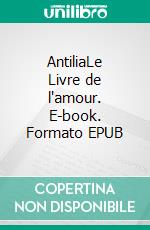AntiliaLe Livre de l'amour. E-book. Formato EPUB ebook