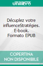 Décuplez votre influenceStratégies. E-book. Formato EPUB ebook