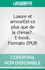 Luxure et amourEst-ce plus que de la chimie?. E-book. Formato EPUB ebook
