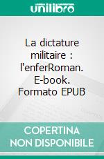 La dictature militaire : l'enferRoman. E-book. Formato EPUB ebook