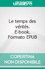 Le temps des vérités. E-book. Formato EPUB ebook