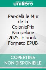Par-delà le Mur de la ColoniePrix Pampelune 2025. E-book. Formato EPUB ebook
