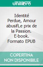 Identité Perdue, Amour abusifLe prix de la Passion. E-book. Formato EPUB ebook