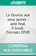 Le Gourou aux yeux jaunes : acte final. E-book. Formato EPUB ebook