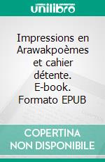 Impressions en Arawakpoèmes et cahier détente. E-book. Formato EPUB ebook