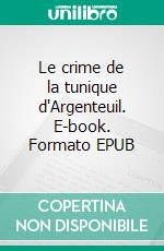 Le crime de la tunique d'Argenteuil. E-book. Formato EPUB ebook