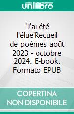 "J'ai été l'élue"Recueil de poèmes août 2023 - octobre 2024. E-book. Formato EPUB ebook