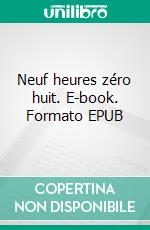 Neuf heures zéro huit. E-book. Formato EPUB ebook