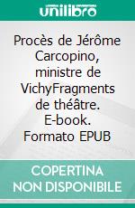Procès de Jérôme Carcopino, ministre de VichyFragments de théâtre. E-book. Formato EPUB ebook