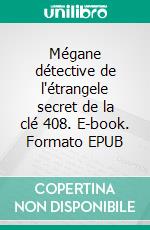 Mégane détective de l'étrangele secret de la clé 408. E-book. Formato EPUB ebook