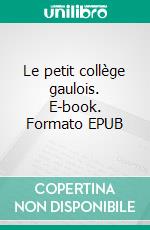 Le petit collège gaulois. E-book. Formato EPUB ebook