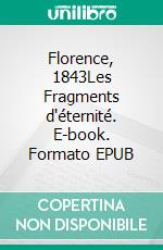 Florence, 1843Les Fragments d'éternité. E-book. Formato EPUB ebook