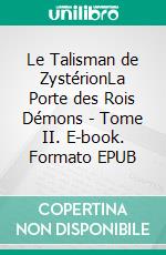 Le Talisman de ZystérionLa Porte des Rois Démons - Tome II. E-book. Formato EPUB ebook