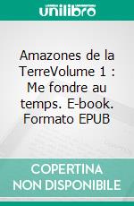 Amazones de la TerreVolume 1 : Me fondre au temps. E-book. Formato EPUB ebook