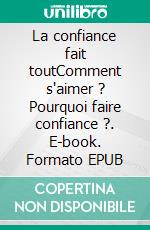 La confiance fait toutComment s'aimer ? Pourquoi faire confiance ?. E-book. Formato EPUB ebook