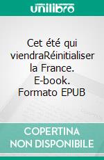 Cet été qui viendraRéinitialiser la France. E-book. Formato EPUB ebook