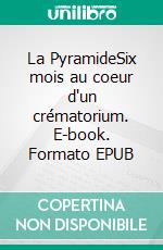 La PyramideSix mois au coeur d'un crématorium. E-book. Formato EPUB ebook