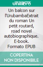Un balcon sur l'UrubambaExtrait du roman Un petit routard, road novel autobiographique. E-book. Formato EPUB ebook