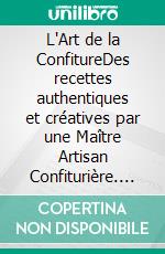 L'Art de la ConfitureDes recettes authentiques et créatives par une Maître Artisan Confiturière. E-book. Formato EPUB ebook