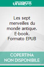 Les sept merveilles du monde antique. E-book. Formato EPUB ebook