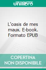L'oasis de mes maux. E-book. Formato EPUB ebook
