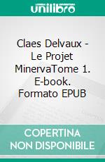 Claes Delvaux - Le Projet MinervaTome 1. E-book. Formato EPUB ebook