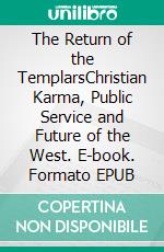The Return of the TemplarsChristian Karma, Public Service and Future of the West. E-book. Formato EPUB ebook