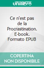 Ce n'est pas de la Procrastination. E-book. Formato EPUB ebook