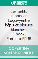 Les petits sabots de Loguivyentre képis et blouses blanches. E-book. Formato EPUB ebook