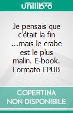 Je pensais que c'était la fin ...mais le crabe est le plus malin. E-book. Formato EPUB ebook