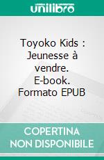 Toyoko Kids : Jeunesse à vendre. E-book. Formato EPUB ebook