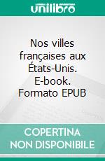 Nos villes françaises aux États-Unis. E-book. Formato EPUB ebook