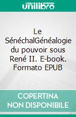 Le SénéchalGénéalogie du pouvoir sous René II. E-book. Formato EPUB ebook