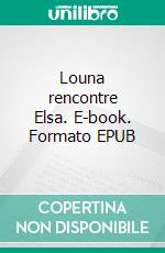 Louna rencontre Elsa. E-book. Formato EPUB ebook
