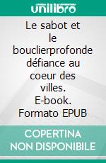 Le sabot et le bouclierprofonde défiance au coeur des villes. E-book. Formato EPUB ebook
