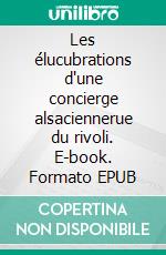 Les élucubrations d'une concierge alsaciennerue du rivoli. E-book. Formato EPUB ebook