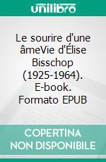 Le sourire d'une âmeVie d'Élise Bisschop (1925-1964). E-book. Formato EPUB ebook