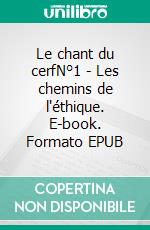 Le chant du cerfN°1 - Les chemins de l'éthique. E-book. Formato EPUB ebook
