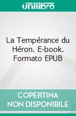 La Tempérance du Héron. E-book. Formato EPUB ebook