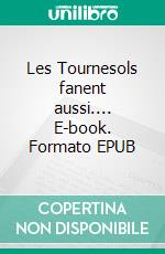 Les Tournesols fanent aussi.... E-book. Formato EPUB ebook