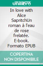 In love with Alice SapritchUn roman à l'eau de rose frelatée. E-book. Formato EPUB ebook