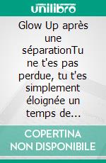 Glow Up après une séparationTu ne t'es pas perdue, tu t'es simplement éloignée un temps de toi-même. Ce livre est ton chemin de retour.. E-book. Formato EPUB ebook