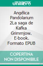 Angélica Pandolarium 2La saga de Kafka Grimmjow. E-book. Formato EPUB ebook