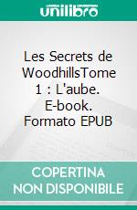 Les Secrets de WoodhillsTome 1 : L'aube. E-book. Formato EPUB ebook