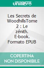 Les Secrets de WoodhillsTome 2 : Le zénith. E-book. Formato EPUB ebook