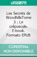 Les Secrets de WoodhillsTome 3 : Le crépuscule. E-book. Formato EPUB ebook